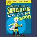 How to Be a Supervillain: Born to Be Good (Audio)
