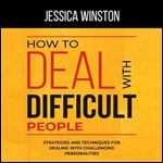 How to Deal With Difficult People Strategies and Techniques for Dealing With Challenging Personalities [Audiobook]