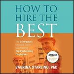How to Hire the Best: The Contractors Ultimate Guide to Attracting Top Performing Employees [Audiobook]