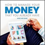 How to Manage Your Money That You Already Have [Audiobook]
