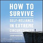 How to Survive: Self-Reliance in Extreme Circumstances [Audiobook]