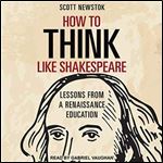 How to Think Like Shakespeare: Lessons from a Renaissance Education [Audiobook]