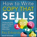 How to Write Copy That Sells The Step-By-Step System for More Sales, to More Customers, More Often [Audiobook]