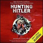 Hunting Hitler New Scientific Evidence That Hitler Escaped Nazi Germany [Audiobook]
