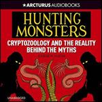 Hunting Monsters: Cryptozoology and the Reality Behind the Myths [Audiobook]