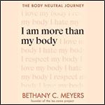 I Am More than My Body The Body Neutral Journey [Audiobook]