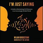 I'm Just Saying A Guide to Maintaining Civil Discourse in an Increasingly Divided World [Audiobook]