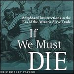 If We Must Die: Shipboard Insurrections in the Era of the Atlantic Slave Trade (Antislavery, Abolition, and the Atlantic World) [Audiobook]