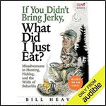 If You Didn't Bring Jerky, What Did I Just Eat?: Misadventures in Hunting, Fishing, and the Wilds of Suburbia [Audiobook]