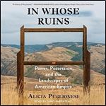 In Whose Ruins: Power, Possession, and the Landscapes of American Empire [Audiobook]
