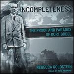 Incompleteness: The Proof and Paradox of Kurt Godel [Audiobook]