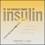 Insulin: The Crooked Timber: A History from Thick Brown Muck to Wall Street Gold [Audiobook]
