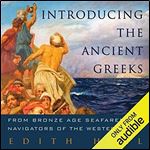 Introducing the Ancient Greeks From Bronze Age Seafarers to Navigators of the Western Mind [Audiobook]