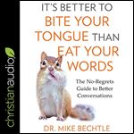 It's Better to Bite Your Tongue than Eat Your Words: The No-Regrets Guide to Better Conversations [Audiobook]