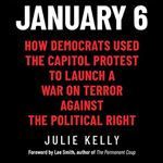 January 6: How Democrats Used the Capitol Protest to Launch a War on Terror Against the Political Right [Audiobook]