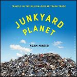 Junkyard Planet: Travels in the Billion-Dollar Trash Trade [Audiobook]