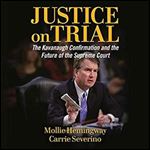 Justice on Trial: The Kavanaugh Confirmation and the Future of the Supreme Court [Audiobook]