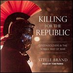 Killing for the Republic: Citizen-Soldiers and the Roman Way of War [Audiobook]