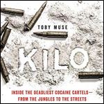 Kilo: Inside the Deadliest Cocaine Cartels - From the Jungles to the Streets [Audiobook]