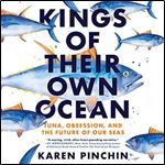 Kings of Their Own Ocean Tuna, Obsession, and the Future of Our Seas AKA Tuna and the Future of our Oceans [Audiobook]