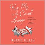 Kiss Me in the Coral Lounge Intimate Confessions from a Happy Marriage [Audiobook]