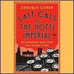 Last Call at the Hotel Imperial: The Reporters Who Took On a World at War [Audiobook]