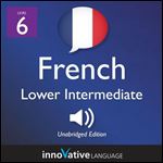 Learn French - Level 6: Lower Intermediate French: Volume 1: Lessons 1-25 [Audiobook]