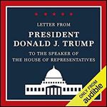 Letter from President Donald J. Trump to the Speaker of the House of Representatives [Audiobook]