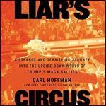Liar's Circus: A Strange and Terrifying Journey into the Upside-Down World of Trumps MAGA Rallies [Audiobook]