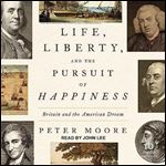 Life, Liberty, and the Pursuit of Happiness Britain and the American Dream [Audiobook]