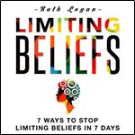 Limiting Beliefs: 7 Ways to Stop Limiting Beliefs in 7 Days [Audiobook]