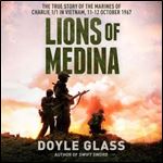 Lions of Medina The True Story of the Marines of Charlie 11 in Vietnam, 1112 October 1967 [Audiobook]