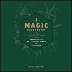 Magic Medicine A Trip Through the Intoxicating History and Modern-Day Use of Psychedelic Plants and Substances [Audiobook]