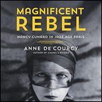 Magnificent Rebel Nancy Cunard in Jazz Age Paris [Audiobook]