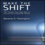 Make the Shift: The Proven Five-Step Plan to Success for Corporate Teams [Audiobook]