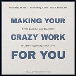 Making Your Crazy Work for You: From Trauma and Isolation to Self-Acceptance and Love [Audiobook]