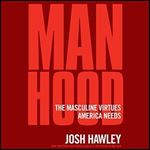 Manhood The Masculine Virtues America Needs [Audiobook]