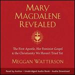 Mary Magdalene Revealed: The First Apostle, Her Feminist Gospel & the Christianity We Haven't Tried Yet [Audiobook]