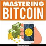 Mastering Bitcoin: A Beginners Guide to Money Investing in Digital Cryptocurrency with Trading, Mining and... [Audiobook]
