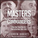 Masters and Commanders: How Four Titans Won the War in the West, 1941-1945 [Audiobook]