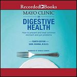 Mayo Clinic on Digestive Health: How to Prevent and Treat Common Stomach and Gut Problems [Audiobook]