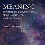 Meaning: Exploring the Big Questions of the Cosmos with a Vatican Scientist [Audiobook]