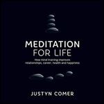 Meditation for Life: How Mind Training Improves Relationships, Career, Health and Happiness [Audiobook]