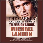 Michael Landon: The Career and Artistry of a Television Genius [Audiobook]