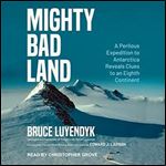 Mighty Bad Land A Perilous Expedition to Antarctica Reveals Clues to an Eighth Continent [Audiobook]