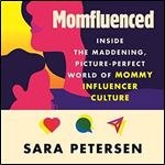 Momfluenced Inside the Maddening, Picture-Perfect World of Mommy Influencer Culture [Audiobook]