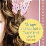 Moms' Ultimate Guide to the Tween Girl World [Audiobook]