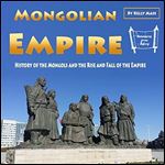 Mongolian Empire: History of the Mongols and the Rise and Fall of the Empire [Audiobook]