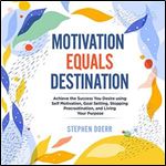 Motivation Equals Destination Achieve the Success You Desire Using Self Motivation, Goal Setting [Audiobook]