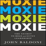 Moxie: The Secret to Bold and Gutsy Leadership [Audiobook]